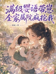 满级婴语带崽，全家属院疯抢我